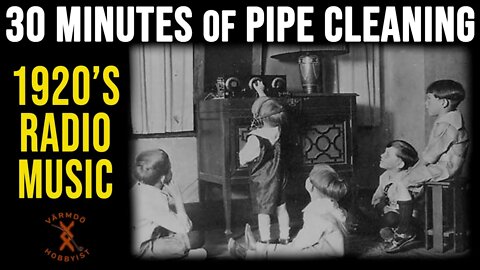 30 minutes of Pipe Cleaning with 1920's Radio Music.