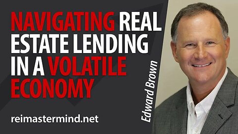 Navigating Real Estate Lending in a Volatile Economy with Edward Brown