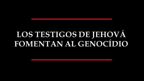 LOS TESTIGOS DE JEHOVÁ FOMENTAN EL GENOCIDIO