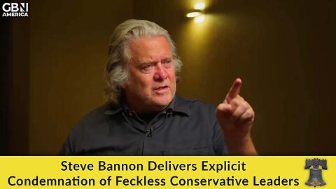 Steve Bannon Delivers Explicit Condemnation of Feckless Conservative Leaders