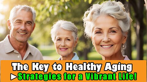 The Key to Healthy Aging - Strategies for a Vibrant Life