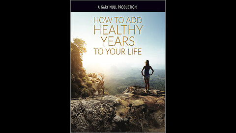 How To Add Healthy Years To Your Life - A Gary Null Production