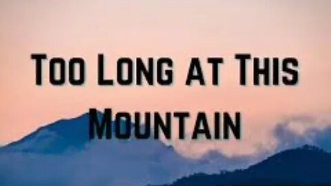 Too Long At This Mountain