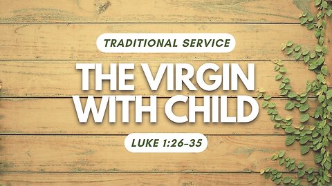 The Virgin with Child — Luke 1:26–35 (Traditional Worship)