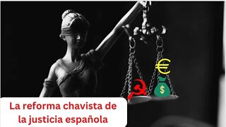 LA REFORMA CHAVISTA DE LA JUSTICIA ESPAÑOLA, INFILTRACIÓN Y DESMONTAJE DEL SISTEMA