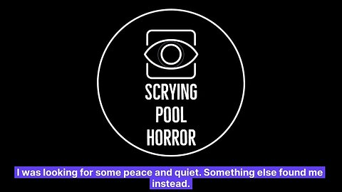 I was looking for some peace and quiet. Something else found me instead. | Scrying Pool Horror
