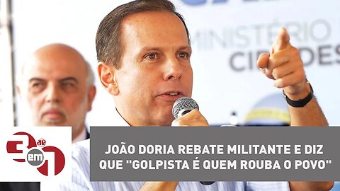 João Doria rebate militante e diz que "golpista é quem rouba o povo"