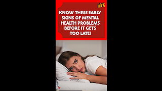 What Are The Early Signs Of Mental Health Problem? *