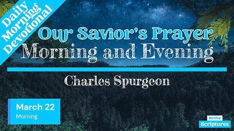 March 22 Morning Devotional | Our Savior’s Prayer | Morning and Evening by Charles Spurgeon