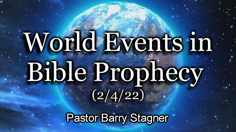 World Events in Bible Prophecy – (2/4/22)