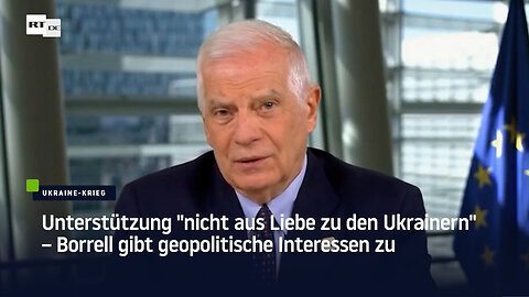 Unterstützung "nicht aus Liebe zu den Ukrainern" – Borrell gibt geopolitische Interessen zu