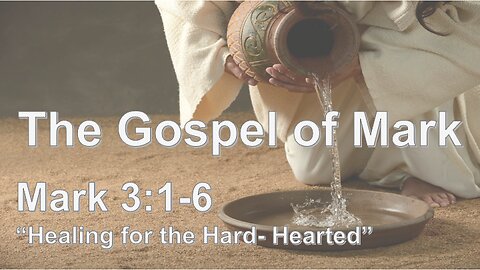 Mark 3:1-6 "Healing for the Hard-Hearted"