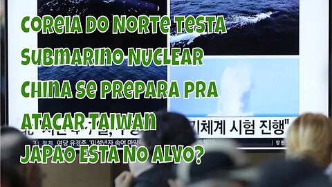 Coreia do norte testa submarino nuclear e a china se prepara pra atacar Taiwan, Japão está no alvo?