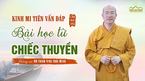 Bài học từ chiếc thuyền , Kinh Mi Tiên vấn đáp câu 192, Thầy Thích Trúc Thái Minh