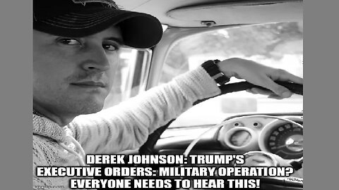 Derek Johnson: Trump's Executive Orders: Military Operation? Everyone Needs to Hear This!