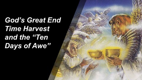 09/17/22 God’s Great End Time Harvest and the “Ten Days of Awe”