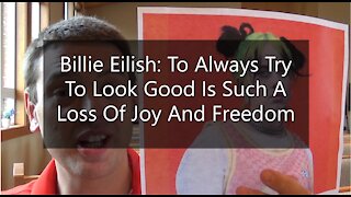 Billie Eilish: To Always Try To Look Good Is Such A Loss of Joy And Freedom