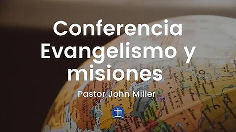 Conferencia: Evangelismo y Misiones. Sessión 3