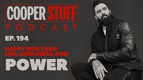 Cooper Stuff Ep. 194 - Happy New Year! Life, Godliness, and Power