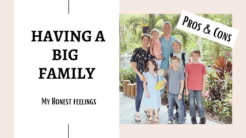 My honest feeling on having a BIG FAMILIES