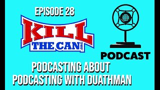 Podcasting About Podcasting With Duathman - The Kill The Can Podcast Episode 28