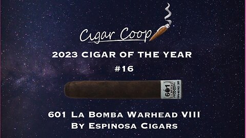 2023 Cigar of the Year Countdown (Coop’s List) #16: 601 La Bomba Warhead VIII by Espinosa Cigars