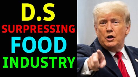 D.S SUPPRESSING FOOD INDUSTRY - TRUMP NEWS