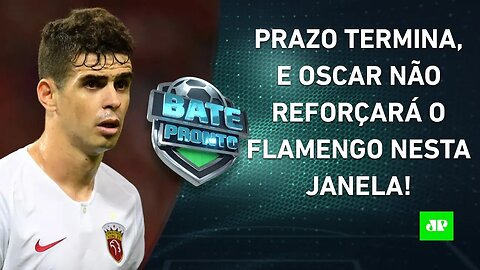 NÃO DEU! JANELA FECHA, e Flamengo fica SEM Oscar; PSG tem CONFLITO Neymar x Mbappé! | BATE-PRONTO