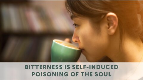 Bitterness Is Self Induced Poisoning of the Soul