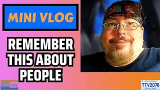 MINI VLOG - REMEMBER THIS ABOUT PEOPLE - 082923 TTV2076