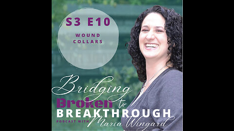 Bridging Broken To Breakthrough // S3E10 // Wound Collars // Hope Will Arise