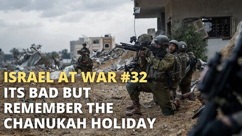 Israel at War #32 - It's Bad but Remember the Chanukah Holiday
