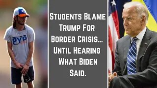 Students Blame Trump For Border Crisis… Until Hearing What Biden Said.