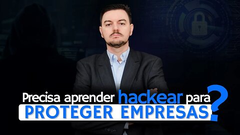 Será que eu preciso aprender a hackear para proteger empresas?