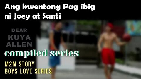 Ang Kwento Ng Pag-ibig Ni Joey At Santi ( Ang buong kwento ) | Dear Kuya Allen | Boys Love story