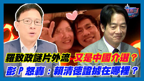 羅致政謎片外流 又是中國介選？彭文正怒轟:賴清德證據在哪裡？｜政經關不了（精華版）｜2024.01.03