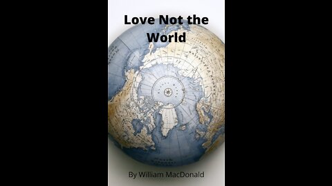 Articles and Writings by William MacDonald. Love Not the World