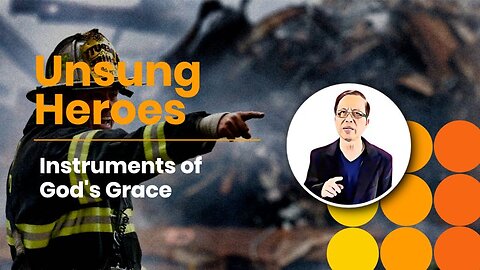 Unsung Heroes: Instruments of God's Grace
