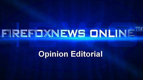 FIREFOXNEWS ONLINE™ Opinion Editorial