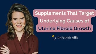 Supplements that target underlying causes of uterine fibroid growth | Dr. Patricia Mills, MD