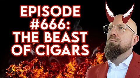 Episode #666: The Beast of Cigars