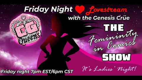 The Friday Night LoveStream with The CG Queens! The Femininity in Comics Show!!