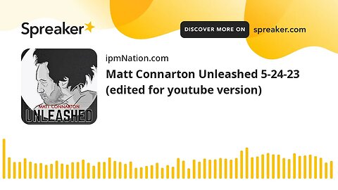 Matt Connarton Unleashed 5-24-23 (edited for youtube version)