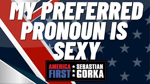 My preferred pronoun is SEXY. Caller with Sebastian Gorka on AMERICA First