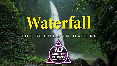Waterfall - Calm your Mind, Body and Soul with a 10 Minute Micro Meditation