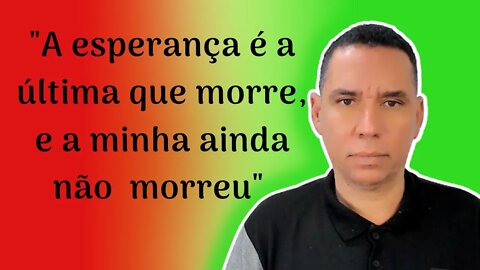 A Esperança é a Última que Morre