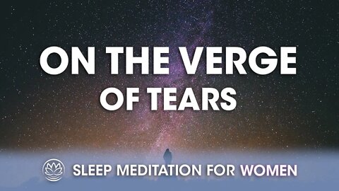 On the Verge of Tears // Sleep Meditation for Women