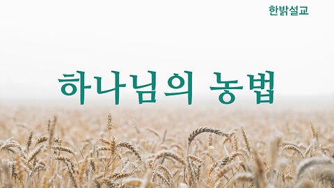 [설교] 하나님의 농법 (고전15:45~46) 230820(일) 한밝모바일교회 김시환 목사