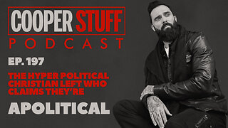 Cooper Stuff Ep. 197 - The Hyper Political Christian Left Who Claims They’re Apolitical