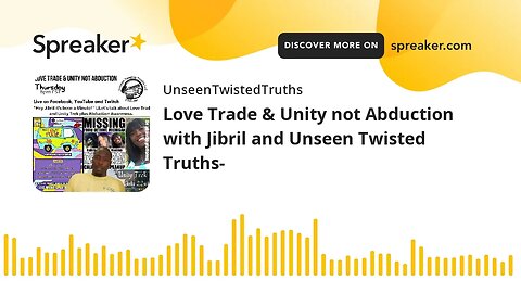 Love Trade & Unity not Abduction with Jibril and Unseen Twisted Truths- (made with Spreaker)